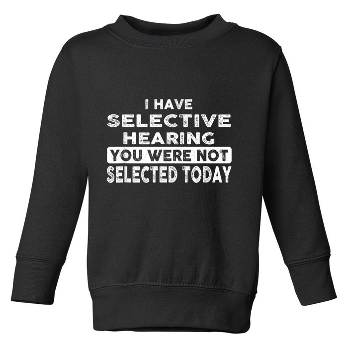 Cool Funny I Have Selective Hearing You Were Not Selected Toddler Sweatshirt