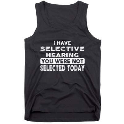 Cool Funny I Have Selective Hearing You Were Not Selected Tank Top