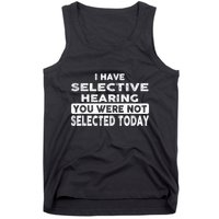 Cool Funny I Have Selective Hearing You Were Not Selected Tank Top