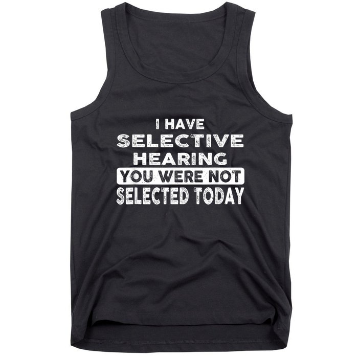 Cool Funny I Have Selective Hearing You Were Not Selected Tank Top