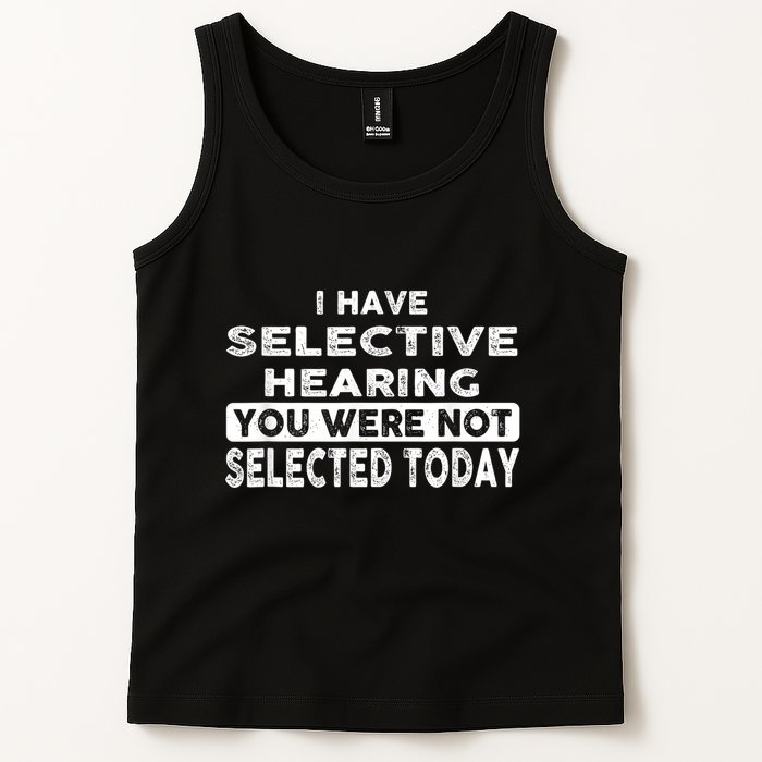 Cool Funny I Have Selective Hearing You Were Not Selected Tank Top