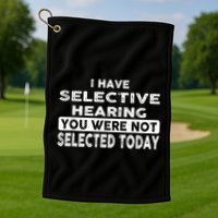 Cool Funny I Have Selective Hearing You Were Not Selected Golf Towel