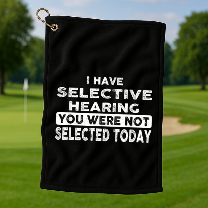 Cool Funny I Have Selective Hearing You Were Not Selected Golf Towel