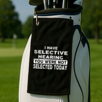 Cool Funny I Have Selective Hearing You Were Not Selected Golf Towel