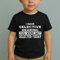 Cool Funny I Have Selective Hearing You Were Not Selected Toddler T-Shirt
