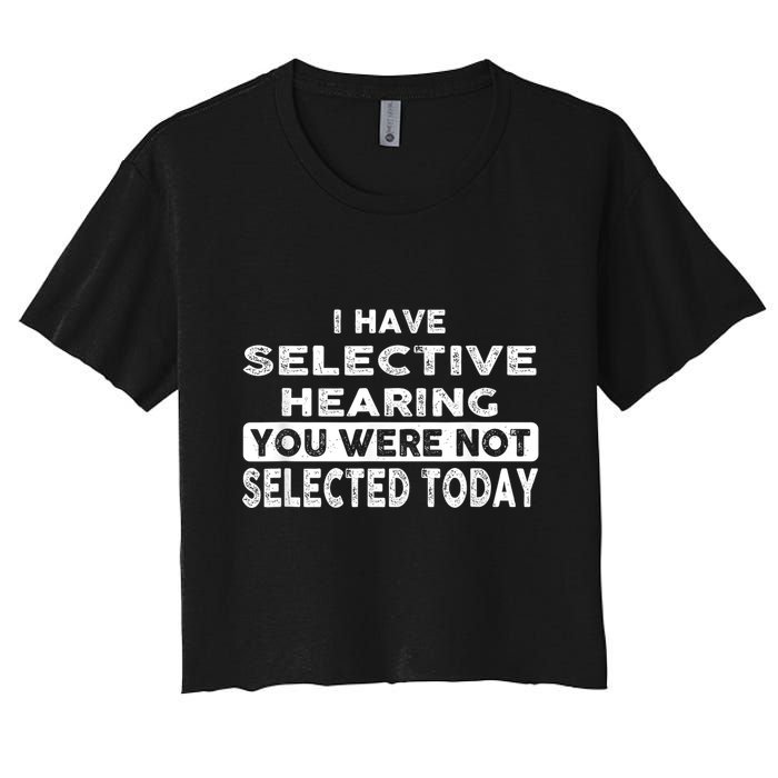 Cool Funny I Have Selective Hearing You Were Not Selected Crop Top