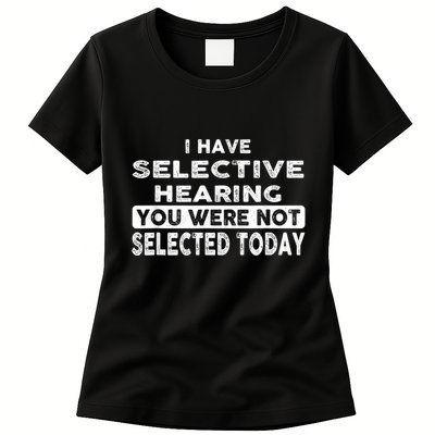 Cool Funny I Have Selective Hearing You Were Not Selected Womens T-Shirt