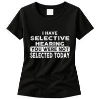 Cool Funny I Have Selective Hearing You Were Not Selected Womens T-Shirt