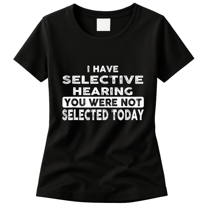 Cool Funny I Have Selective Hearing You Were Not Selected Womens T-Shirt