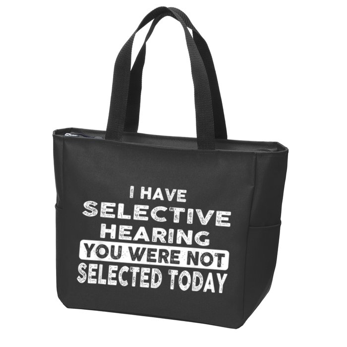 Cool Funny I Have Selective Hearing You Were Not Selected Zip Tote Bag