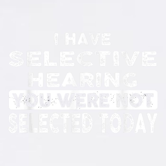 Cool Funny I Have Selective Hearing You Were Not Selected Garment-Dyed Sweatshirt
