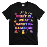 Colorful Fruit Is What Candy Is Based On T-Shirt