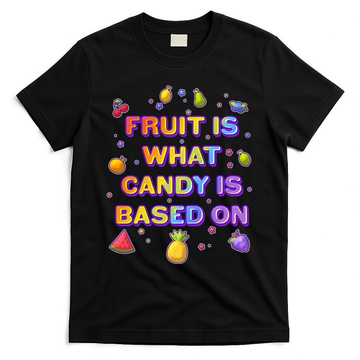 Colorful Fruit Is What Candy Is Based On T-Shirt