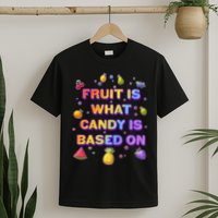 Colorful Fruit Is What Candy Is Based On T-Shirt