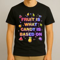 Colorful Fruit Is What Candy Is Based On T-Shirt