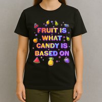 Colorful Fruit Is What Candy Is Based On T-Shirt