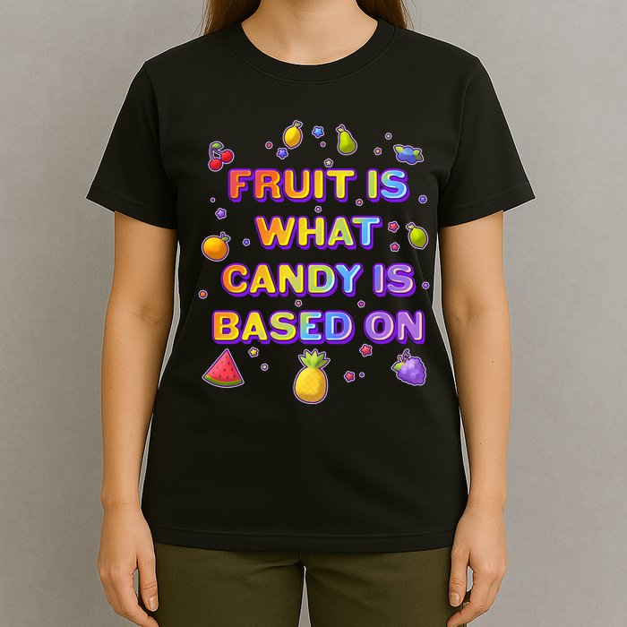 Colorful Fruit Is What Candy Is Based On T-Shirt
