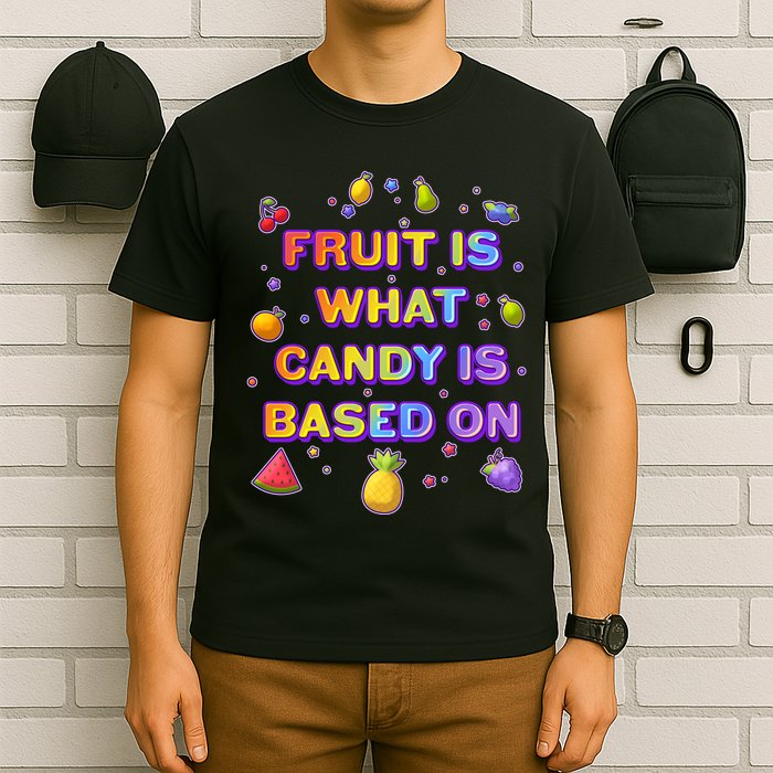 Colorful Fruit Is What Candy Is Based On T-Shirt