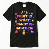 Colorful Fruit Is What Candy Is Based On Tall T-Shirt