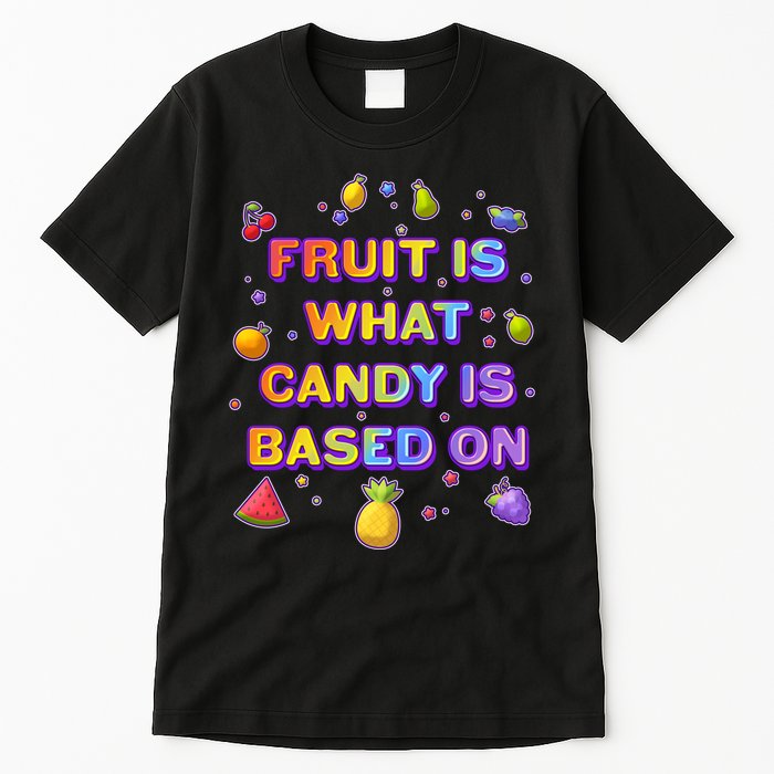 Colorful Fruit Is What Candy Is Based On Tall T-Shirt