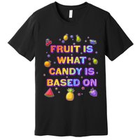 Colorful Fruit Is What Candy Is Based On Premium T-Shirt