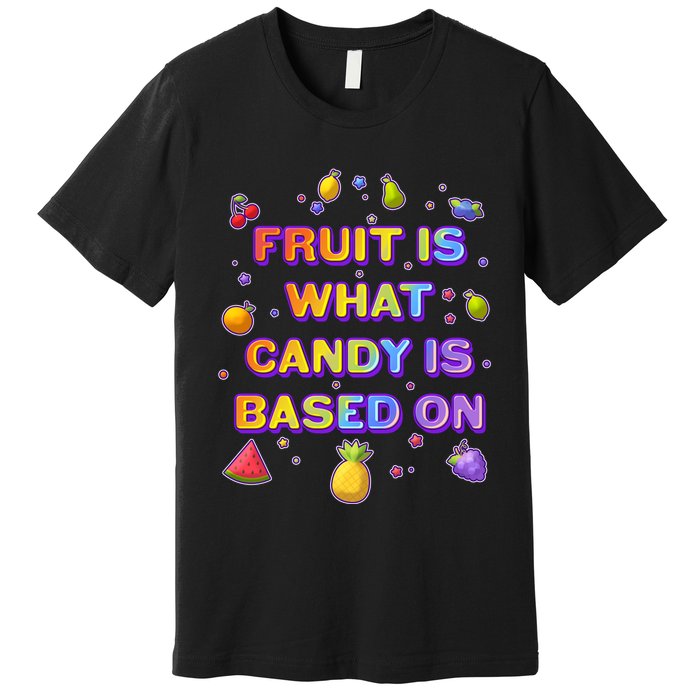 Colorful Fruit Is What Candy Is Based On Premium T-Shirt