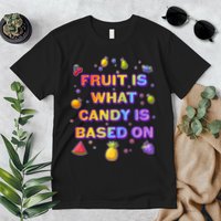 Colorful Fruit Is What Candy Is Based On Premium T-Shirt