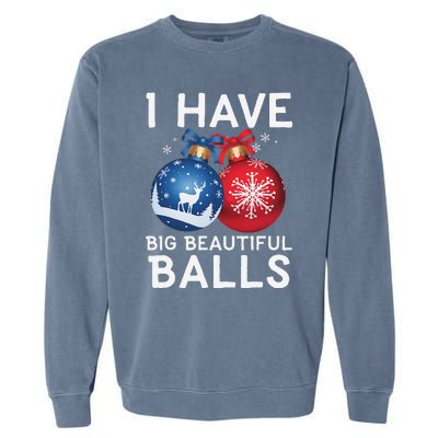 Christmas Funny I Have Big Beautiful Balls Xmas Garment-Dyed Sweatshirt