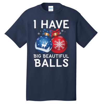 Christmas Funny I Have Big Beautiful Balls Xmas Tall T-Shirt