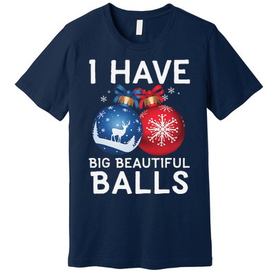 Christmas Funny I Have Big Beautiful Balls Xmas Premium T-Shirt