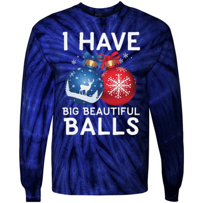 Christmas Funny I Have Big Beautiful Balls Xmas Tie-Dye Long Sleeve Shirt