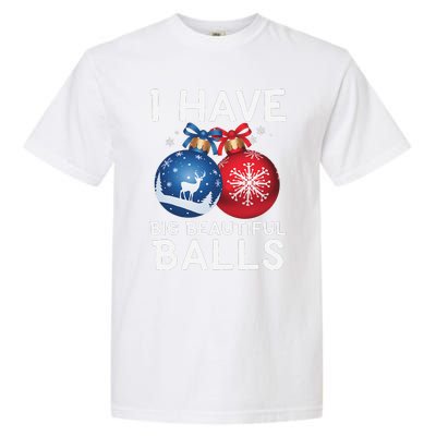 Christmas Funny I Have Big Beautiful Balls Xmas Garment-Dyed Heavyweight T-Shirt