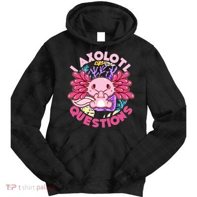 Cute Funny I Axolotl Questions Tie Dye Hoodie