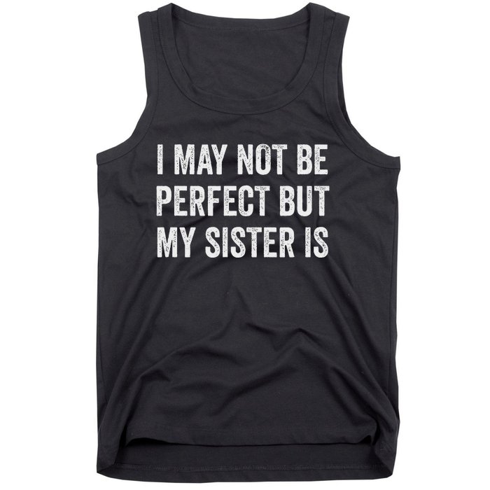 Cool Funny I May Not Be Perfect But My Sister Is Tank Top