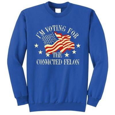 Convicted Felon IM Voting Convicted Felon 2024 Tall Sweatshirt