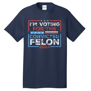 Convicted Felon IM Voting Convicted Felon 2024 Tall T-Shirt