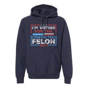 Convicted Felon IM Voting Convicted Felon 2024 Premium Hoodie