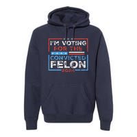 Convicted Felon IM Voting Convicted Felon 2024 Premium Hoodie