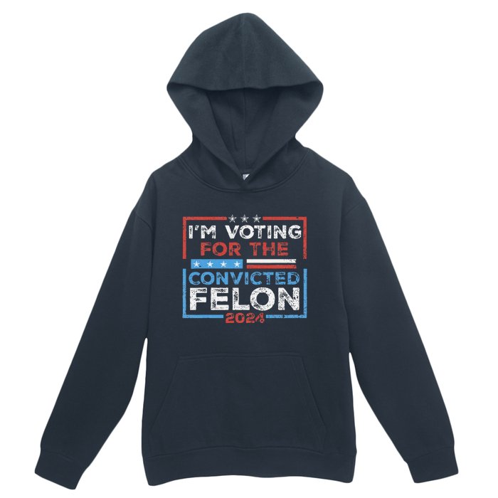 Convicted Felon IM Voting Convicted Felon 2024 Urban Pullover Hoodie