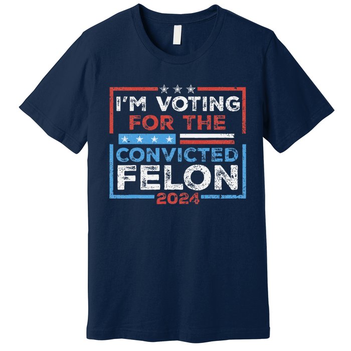 Convicted Felon IM Voting Convicted Felon 2024 Premium T-Shirt