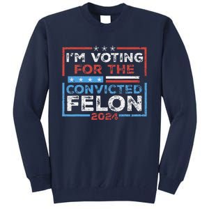 Convicted Felon IM Voting Convicted Felon 2024 Tall Sweatshirt