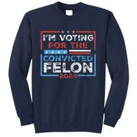 Convicted Felon IM Voting Convicted Felon 2024 Tall Sweatshirt