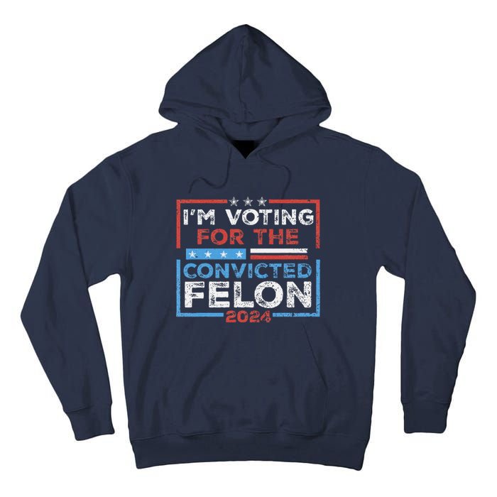 Convicted Felon IM Voting Convicted Felon 2024 Tall Hoodie