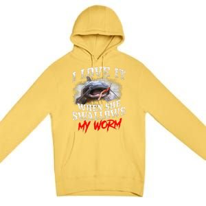 Catfishing Fishing I Love It When She Swallows My Worm Premium Pullover Hoodie