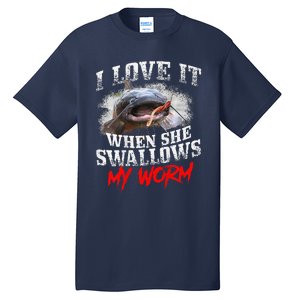 Catfishing Fishing I Love It When She Swallows My Worm Tall T-Shirt