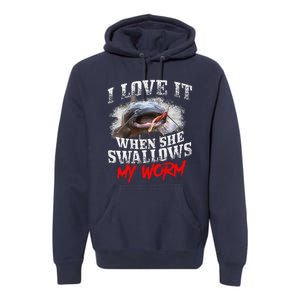 Catfishing Fishing I Love It When She Swallows My Worm Premium Hoodie