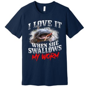 Catfishing Fishing I Love It When She Swallows My Worm Premium T-Shirt