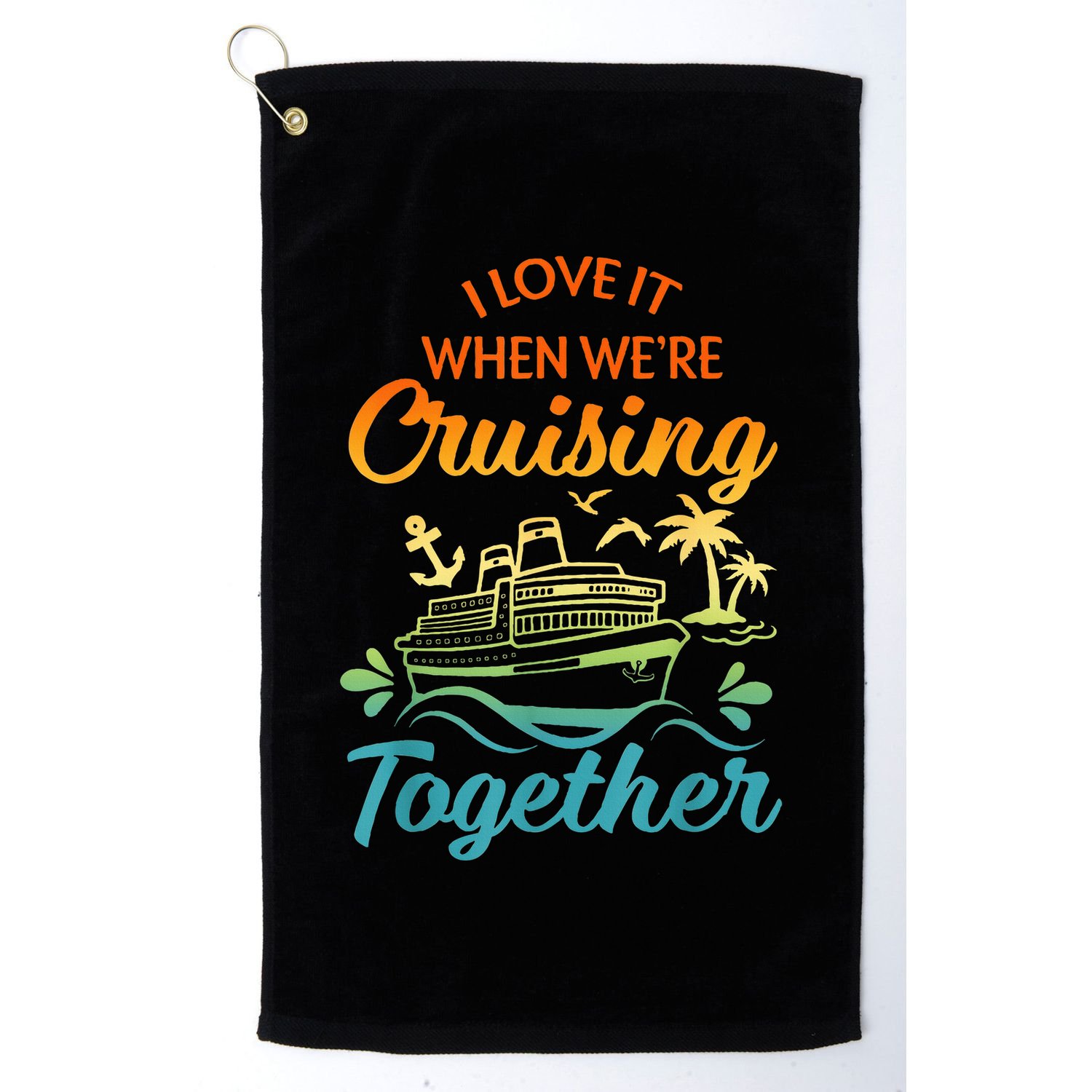 Cruise Family I Love It When We're Cruisin' Together Couple Golf Towel