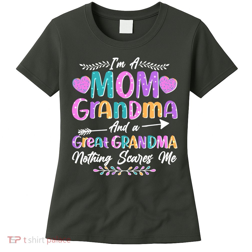Cute Funny I'm A Mom Grandma And A Great Grandma Nothing Scares Me Womens T-Shirt