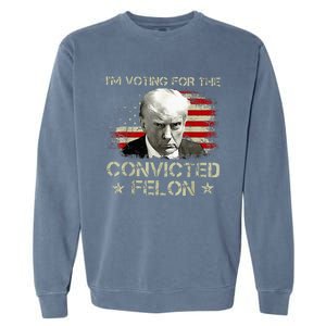 Convicted Felon Im Voting Convicted Felon 2024 Garment-Dyed Sweatshirt